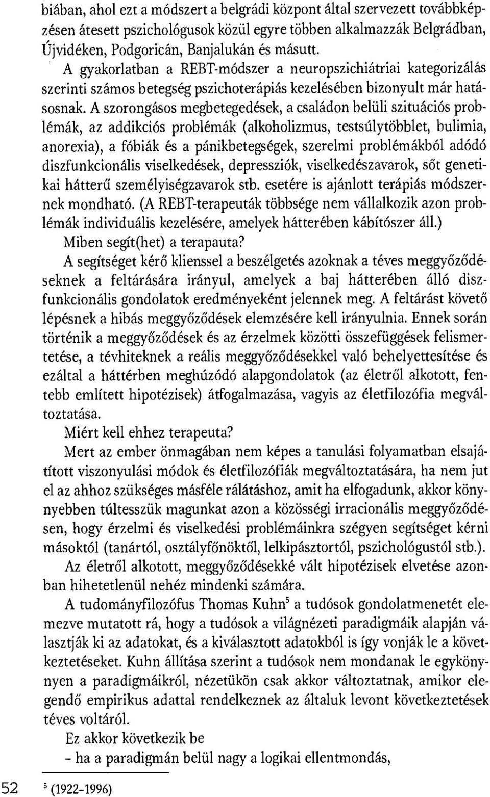 A szorongásos megbetegedések, а сsа1tdоn belüli szituációs problémák, az addikciós problémák (alkoholizmus, testsúlytöbblet, bulimig, anorexia), a fóbiák és a pánikbetegségek, szerelmi problémákból