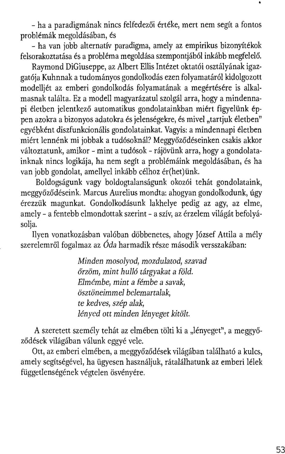 Raymond DiGiuseppe, az Albert Ellis Intézet oktatói osztályának igazgatója Kuhnnak a tudományos gondolkodás ezen folyamatáról kidolgozott modelljét az emberi gondolkodás folyamatának a megértésére is