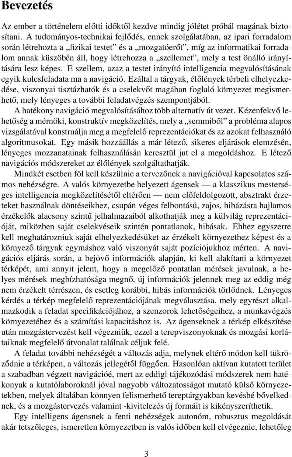 szellemet, mely a test önálló irányítására lesz képes. E szellem, azaz a testet irányító intelligencia megvalósításának egyik kulcsfeladata ma a navigáció.