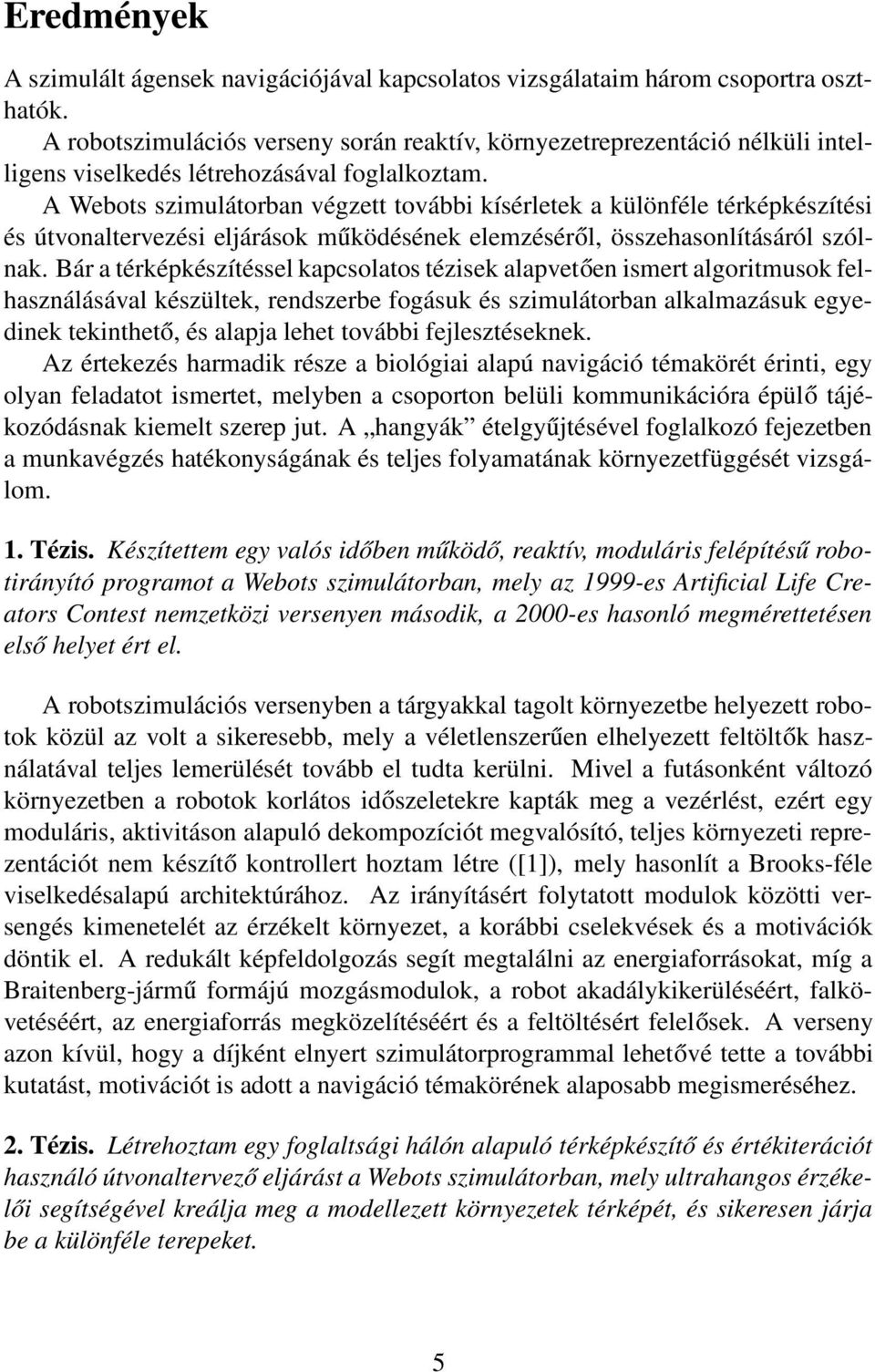 A Webots szimulátorban végzett további kísérletek a különféle térképkészítési és útvonaltervezési eljárások működésének elemzéséről, összehasonlításáról szólnak.
