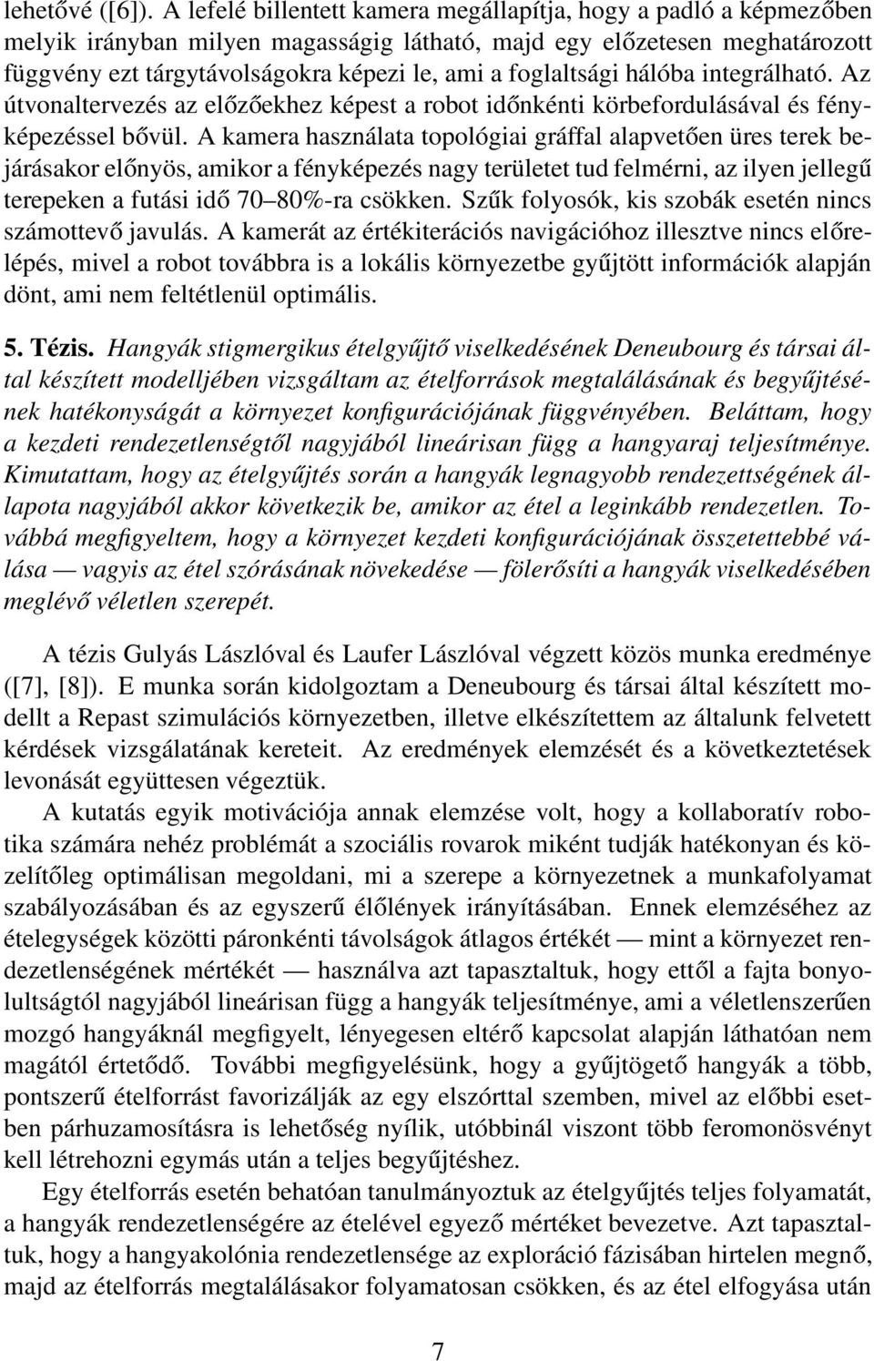 foglaltsági hálóba integrálható. Az útvonaltervezés az előzőekhez képest a robot időnkénti körbefordulásával és fényképezéssel bővül.