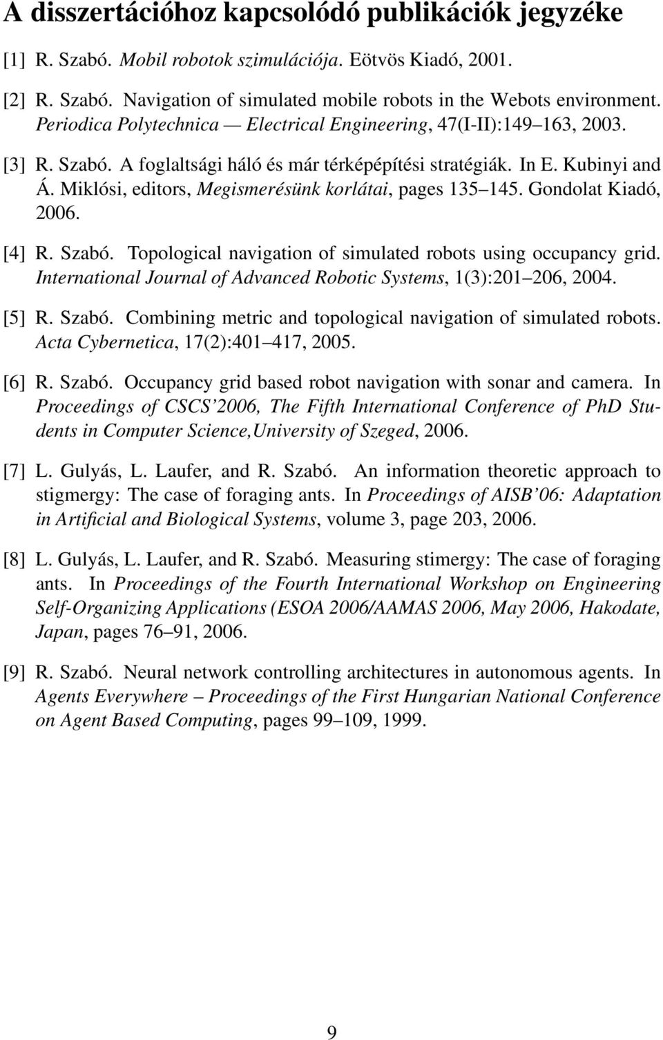 Miklósi, editors, Megismerésünk korlátai, pages 135 145. Gondolat Kiadó, 2006. [4] R. Szabó. Topological navigation of simulated robots using occupancy grid.