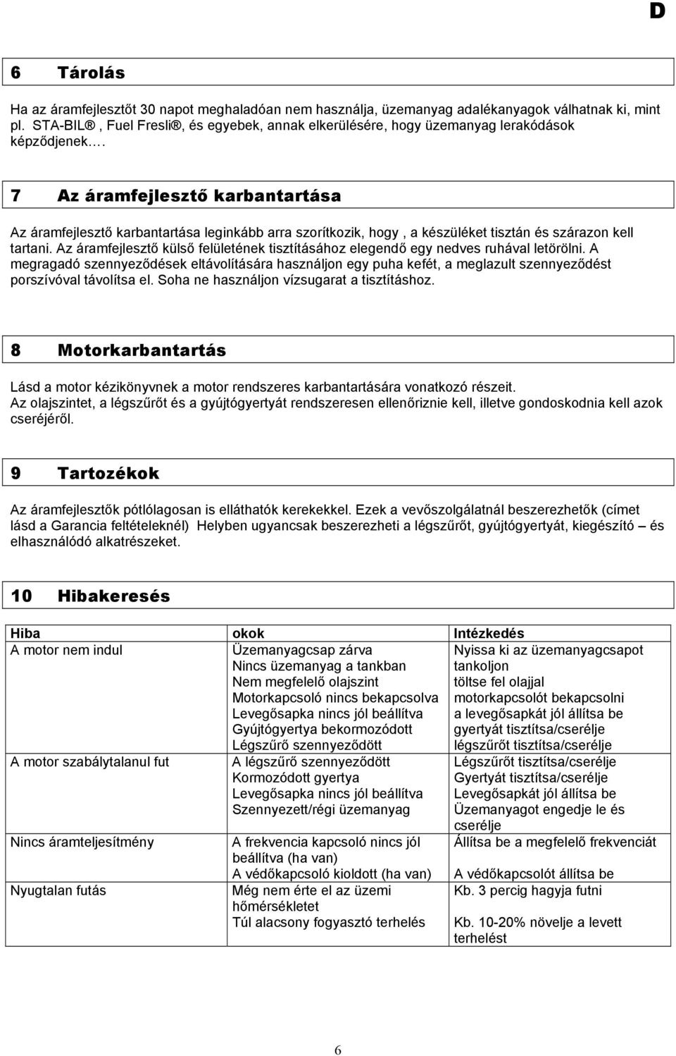 7 Az áramfejlesztő karbantartása Az áramfejlesztő karbantartása leginkább arra szorítkozik, hogy, a készüléket tisztán és szárazon kell tartani.