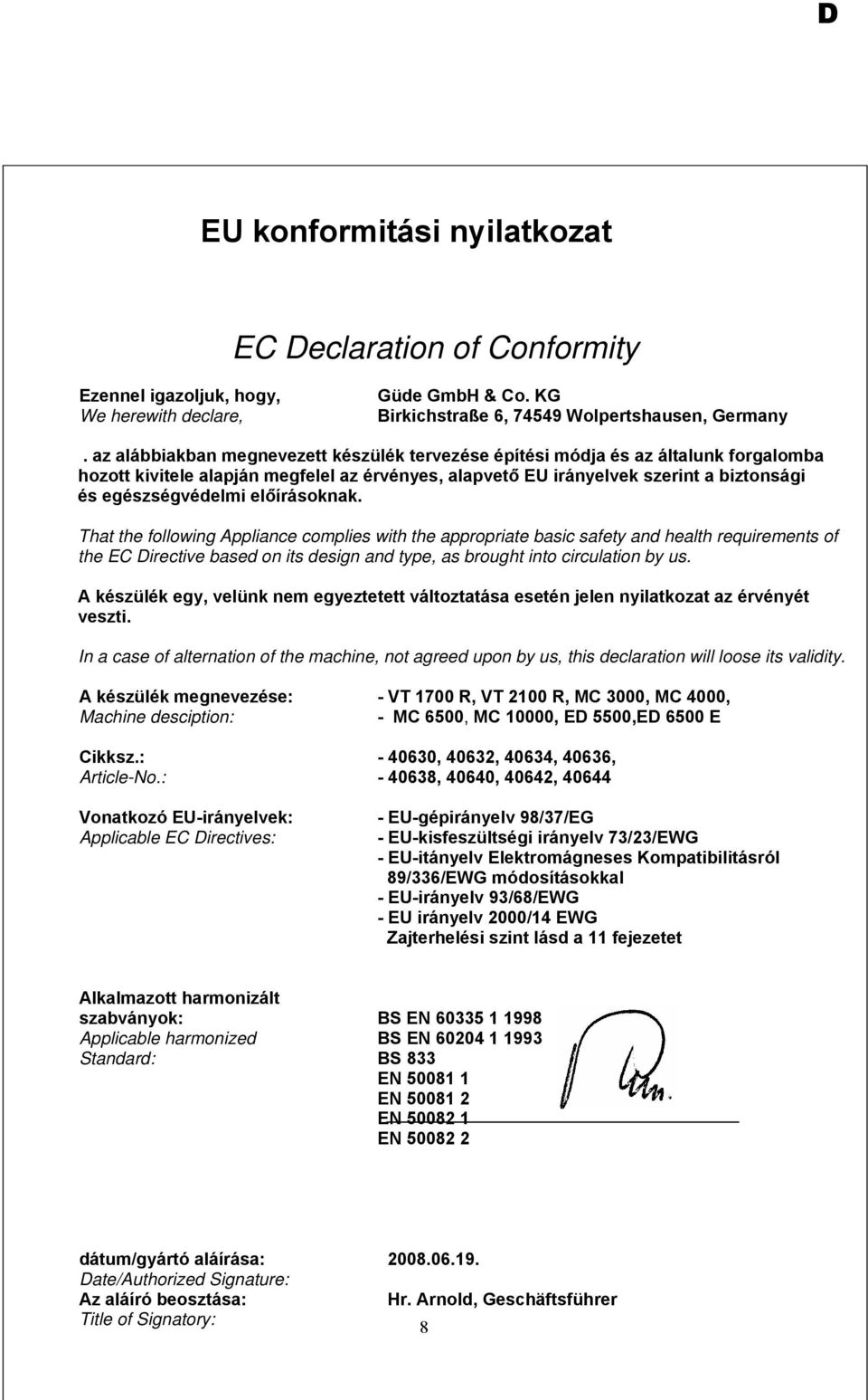 előírásoknak. That the following Appliance complies with the appropriate basic safety and health requirements of the EC Directive based on its design and type, as brought into circulation by us.