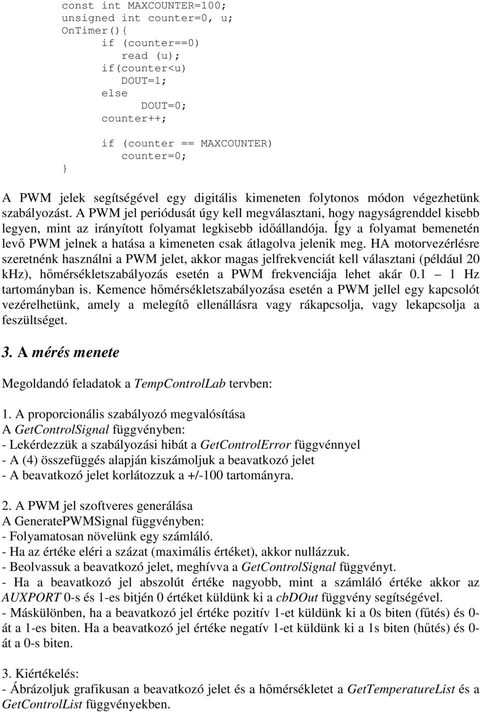 Így a folyamat bemenetén lev PWM jelne a hatása a imeneten csa átlagolva jeleni meg.