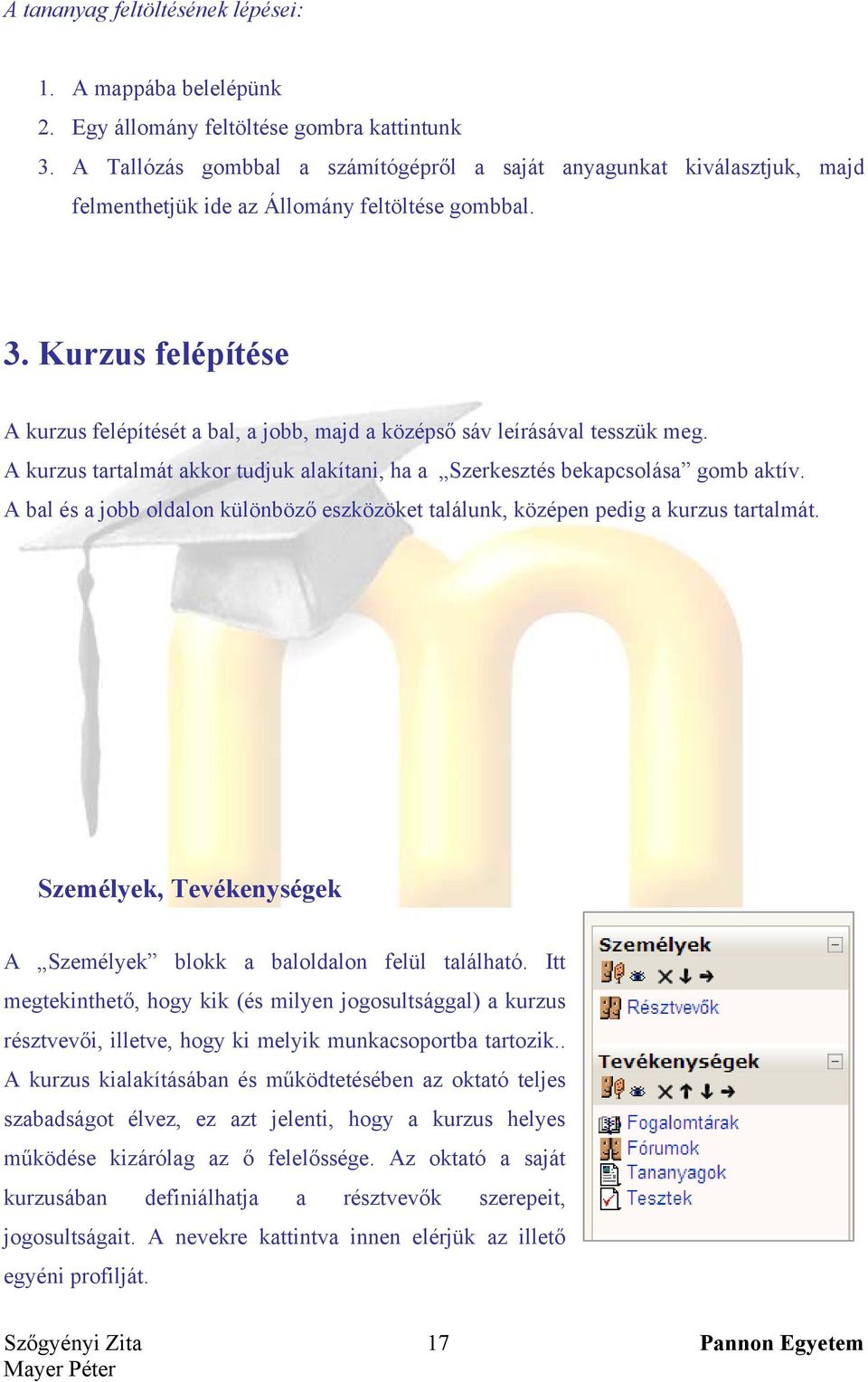 Kurzus felépítése A kurzus felépítését a bal, a jobb, majd a középső sáv leírásával tesszük meg. A kurzus tartalmát akkor tudjuk alakítani, ha a Szerkesztés bekapcsolása gomb aktív.