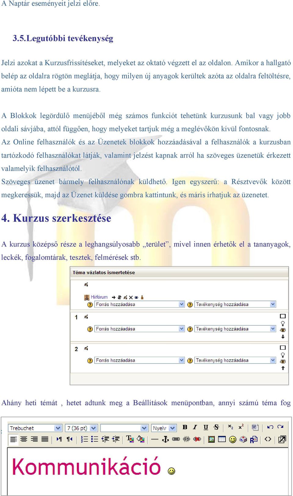 A Blokkok legördülő menüjéből még számos funkciót tehetünk kurzusunk bal vagy jobb oldali sávjába, attól függően, hogy melyeket tartjuk még a meglévőkön kívül fontosnak.