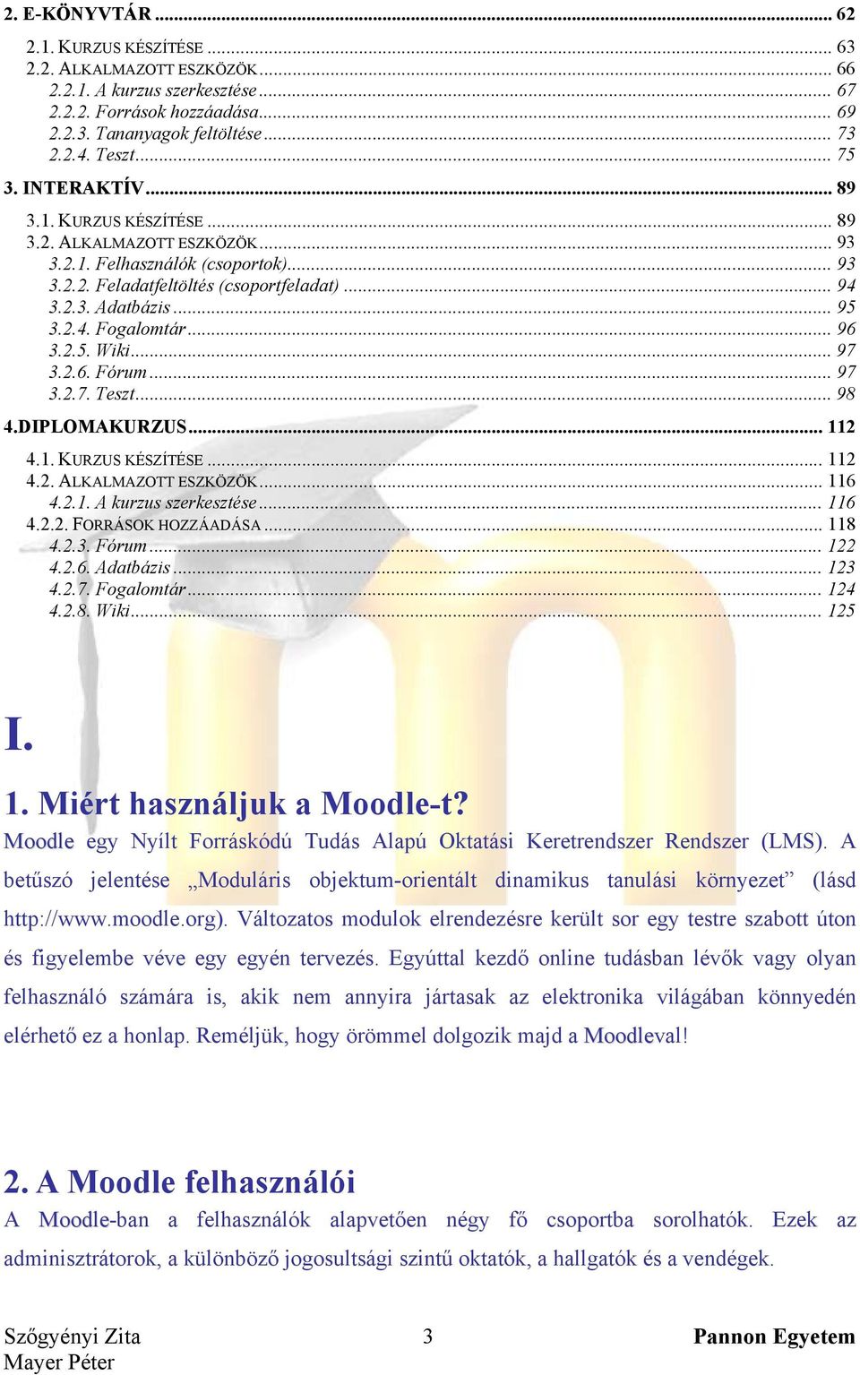 .. 96 3.2.5. Wiki... 97 3.2.6. Fórum... 97 3.2.7. Teszt... 98 4.DIPLOMAKURZUS... 112 4.1. KURZUS KÉSZÍTÉSE... 112 4.2. ALKALMAZOTT ESZKÖZÖK... 116 4.2.1. A kurzus szerkesztése... 116 4.2.2. FORRÁSOK HOZZÁADÁSA.