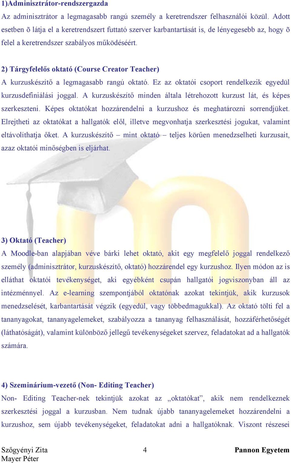 2) Tárgyfelelős oktató (Course Creator Teacher) A kurzuskészítő a legmagasabb rangú oktató. Ez az oktatói csoport rendelkezik egyedül kurzusdefiniálási joggal.