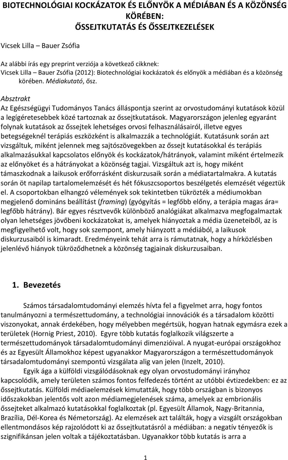 Absztrakt Az Egészségügyi Tudományos Tanács álláspontja szerint az orvostudományi kutatások közül a legígéretesebbek közé tartoznak az őssejtkutatások.