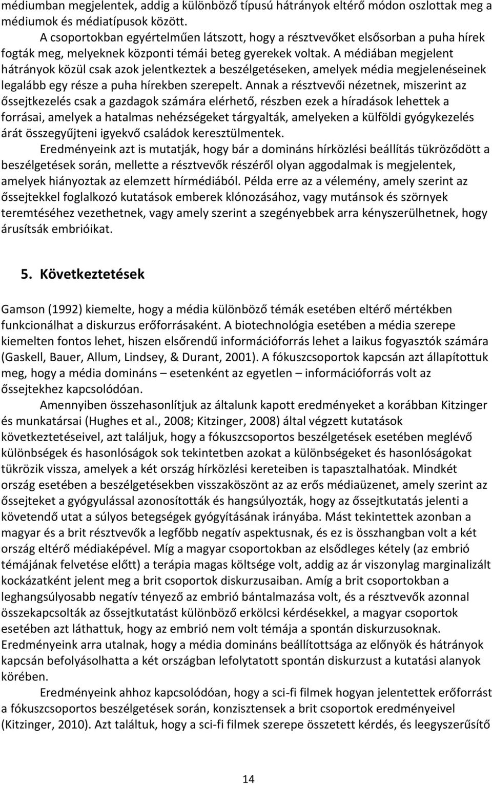 A médiában megjelent hátrányok közül csak azok jelentkeztek a beszélgetéseken, amelyek média megjelenéseinek legalább egy része a puha hírekben szerepelt.