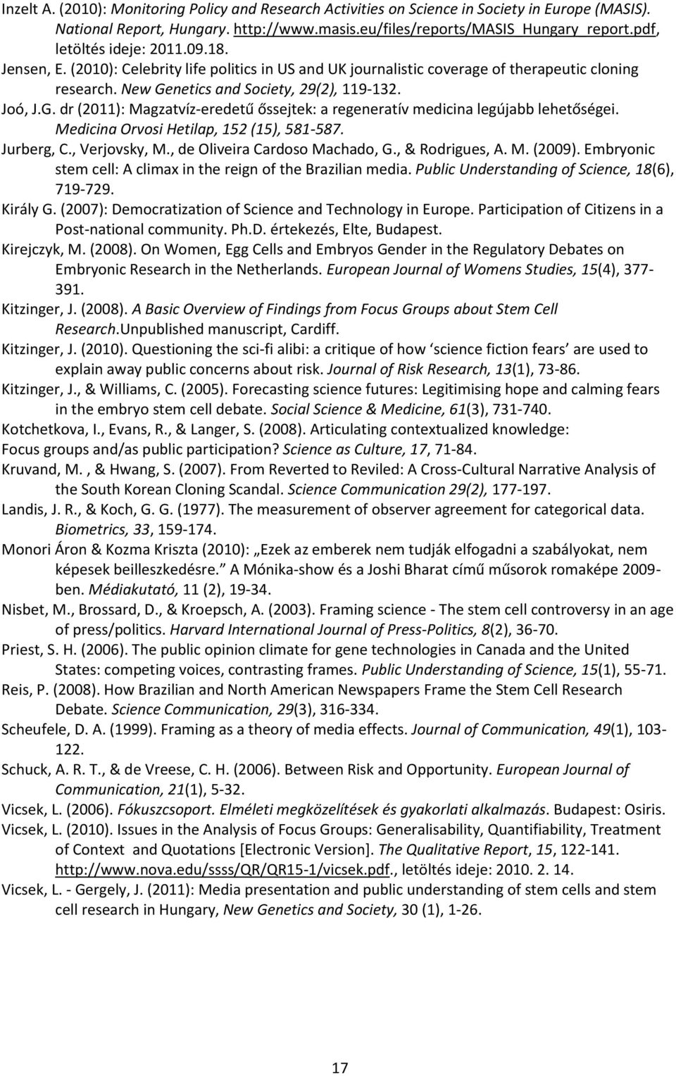 netics and Society, 29(2), 119-132. Joó, J.G. dr (2011): Magzatvíz-eredetű őssejtek: a regeneratív medicina legújabb lehetőségei. Medicina Orvosi Hetilap, 152 (15), 581-587. Jurberg, C., Verjovsky, M.