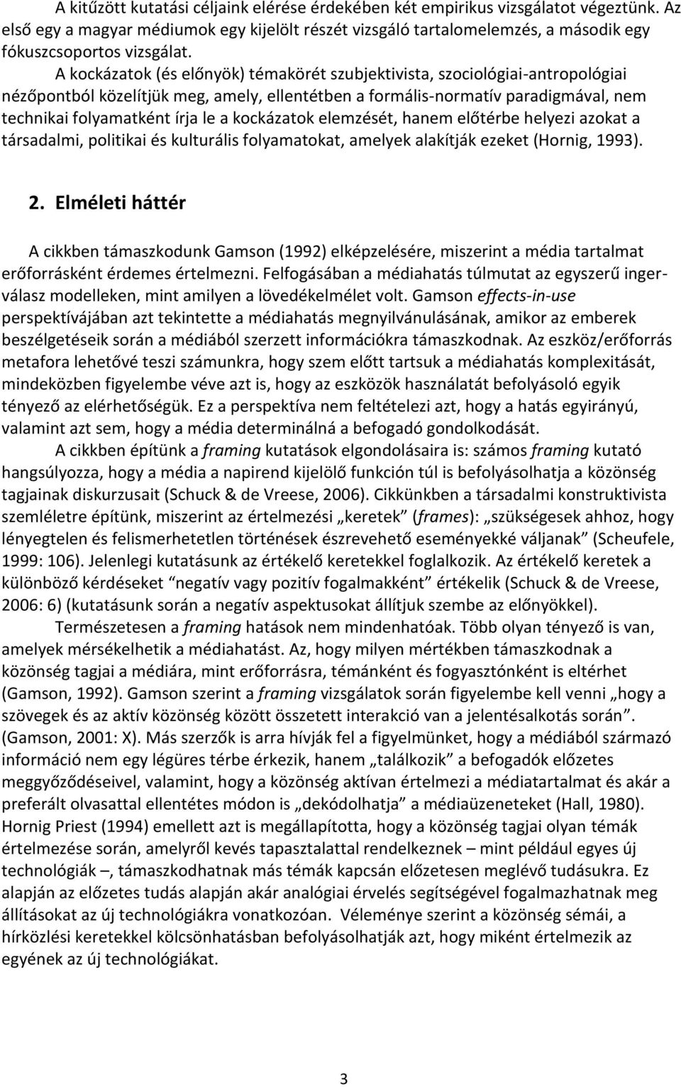 kockázatok elemzését, hanem előtérbe helyezi azokat a társadalmi, politikai és kulturális folyamatokat, amelyek alakítják ezeket (Hornig, 1993). 2.