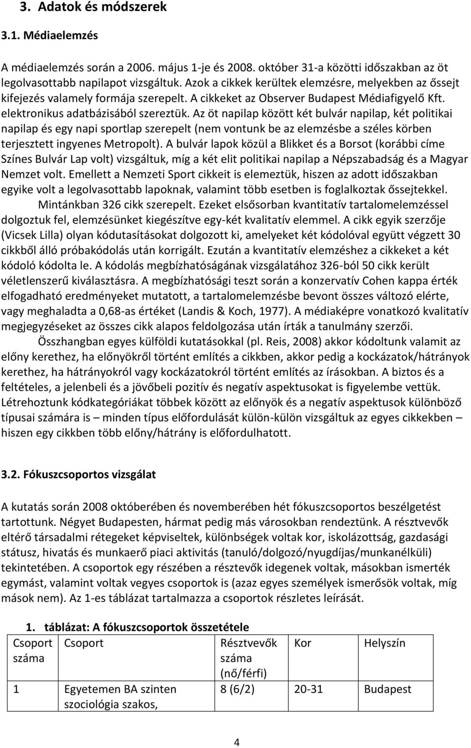 Az öt napilap között két bulvár napilap, két politikai napilap és egy napi sportlap szerepelt (nem vontunk be az elemzésbe a széles körben terjesztett ingyenes Metropolt).