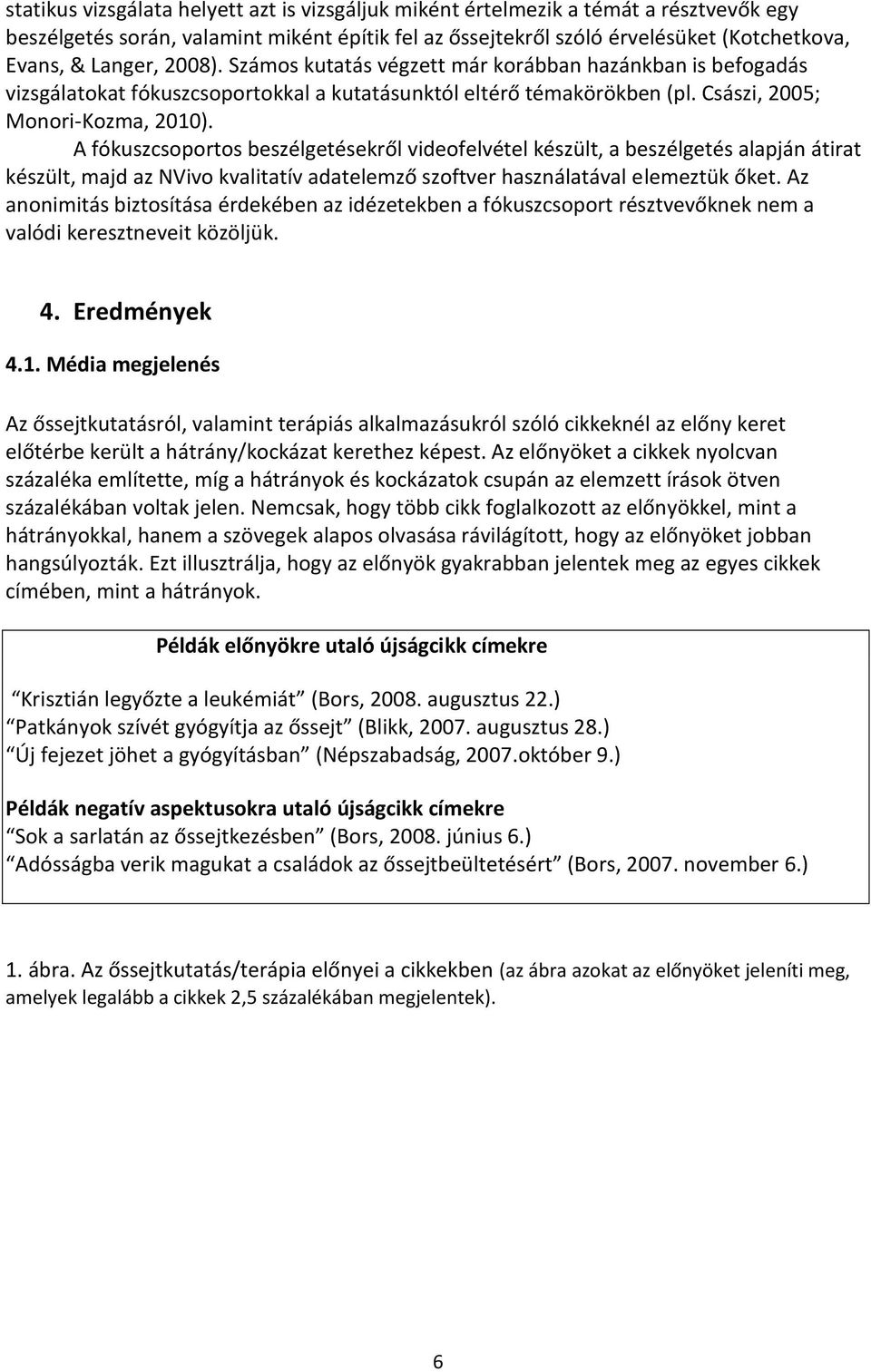 A fókuszcsoportos beszélgetésekről videofelvétel készült, a beszélgetés alapján átirat készült, majd az NVivo kvalitatív adatelemző szoftver használatával elemeztük őket.