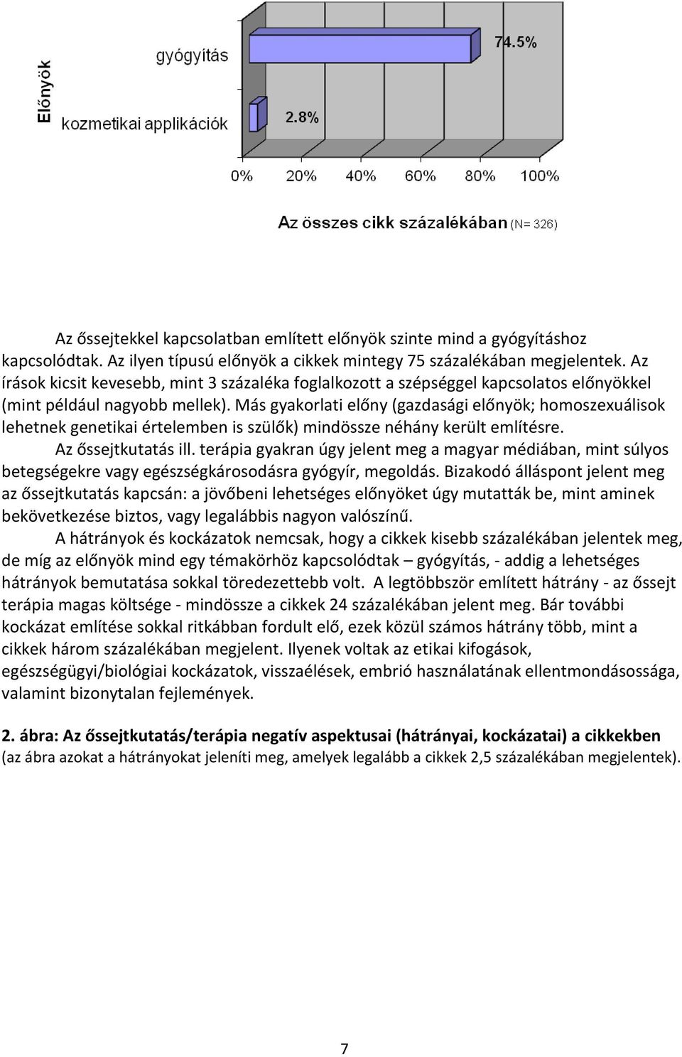 Más gyakorlati előny (gazdasági előnyök; homoszexuálisok lehetnek genetikai értelemben is szülők) mindössze néhány került említésre. Az őssejtkutatás ill.