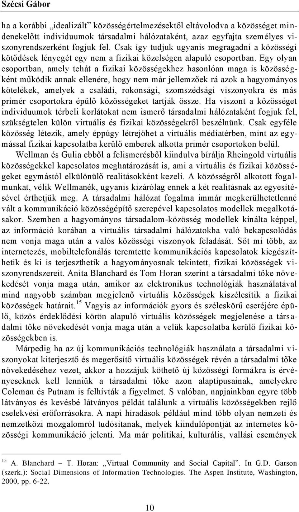 Egy olyan csoportban, amely tehát a fizikai közösségekhez hasonlóan maga is közössé g- ként működik annak ellenére, hogy nem már jellemzőek rá azok a hagyományos kötelékek, amelyek a családi,