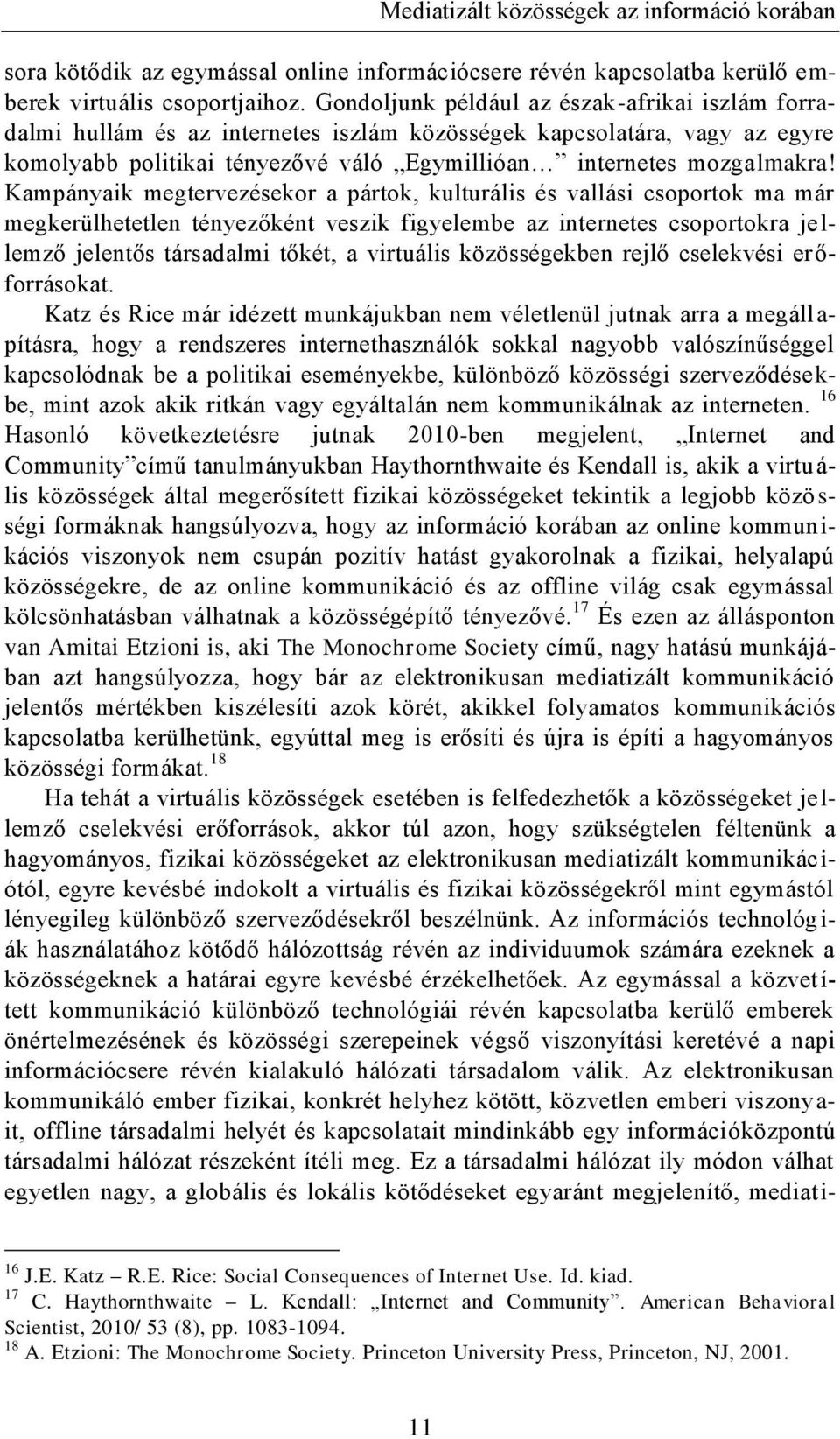 Kampányaik megtervezésekor a pártok, kulturális és vallási csoportok ma már megkerülhetetlen tényezőként veszik figyelembe az internetes csoportokra jellemző jelentős társadalmi tőkét, a virtuális