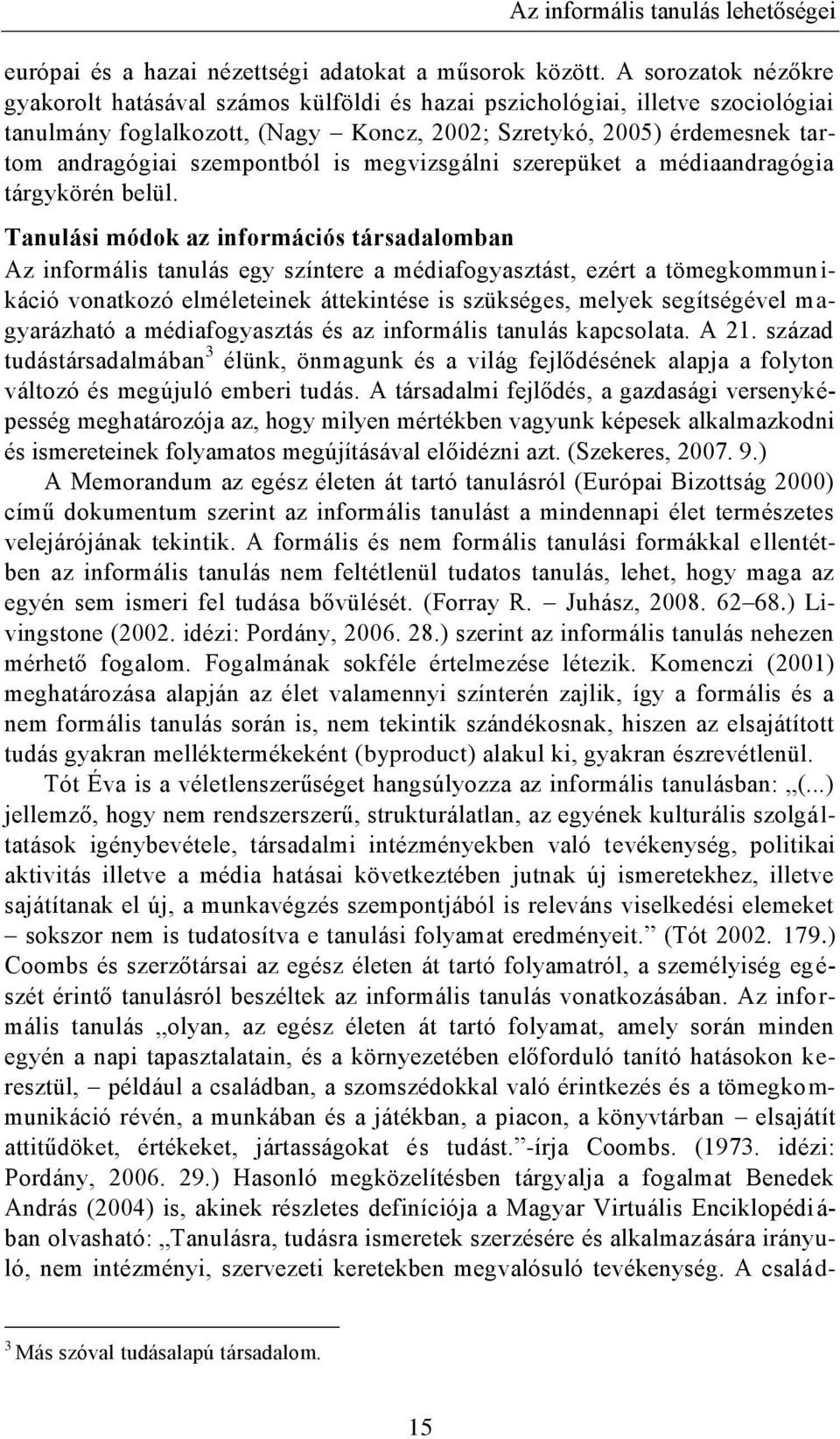 szempontból is megvizsgálni szerepüket a médiaandragógia tárgykörén belül.