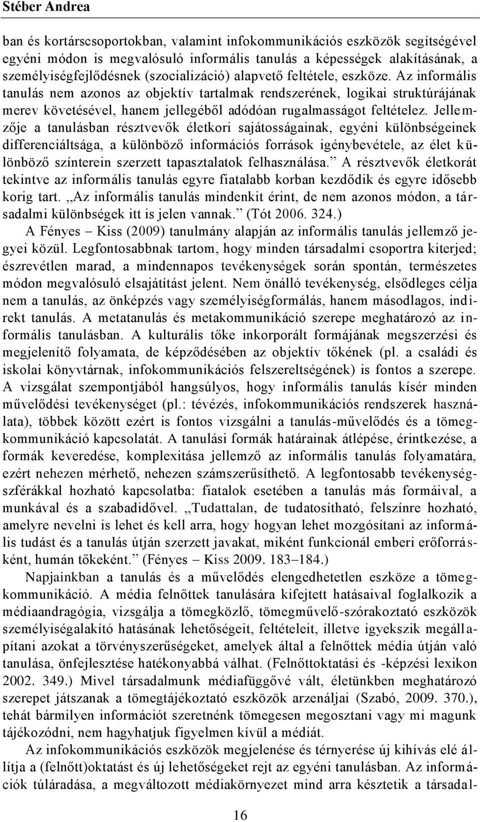 Az informális tanulás nem azonos az objektív tartalmak rendszerének, logikai struktúrájának merev követésével, hanem jellegéből adódóan rugalmasságot feltételez.