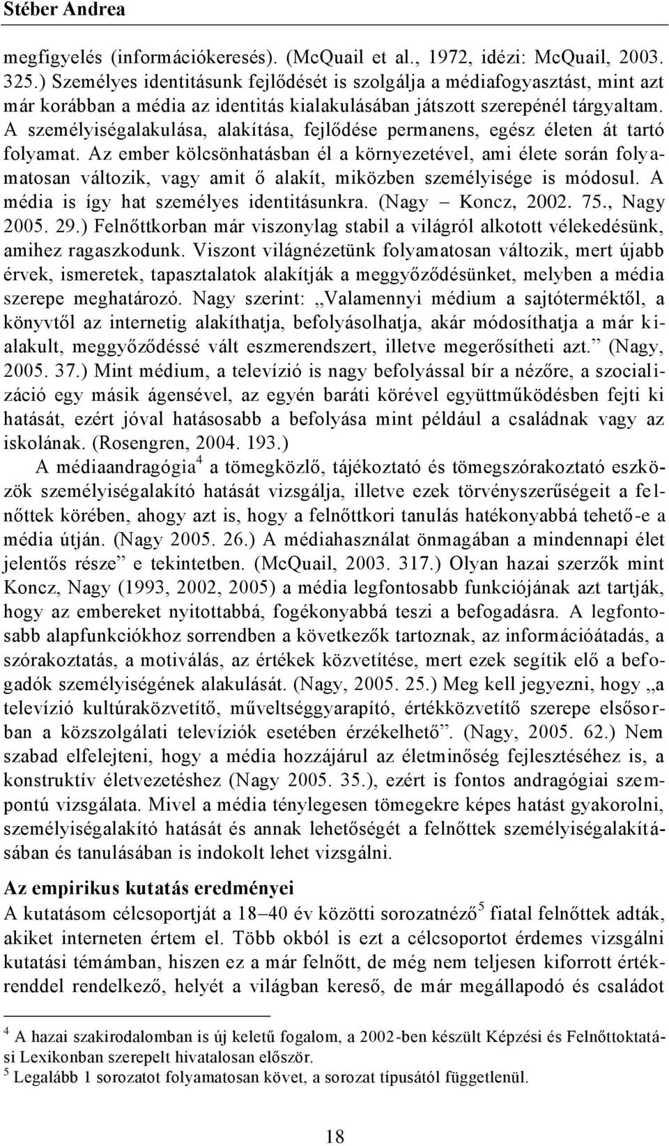 A személyiségalakulása, alakítása, fejlődése permanens, egész életen át tartó folyamat.