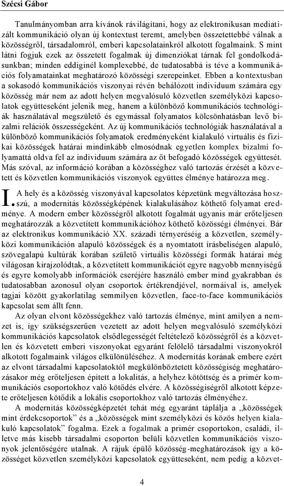 S mint látni fogjuk ezek az összetett fogalmak új dimenziókat tárnak fel gondolkod á- sunkban; minden eddiginél komplexebbé, de tudatosabbá is téve a kommunik á- ciós folyamatainkat meghatározó