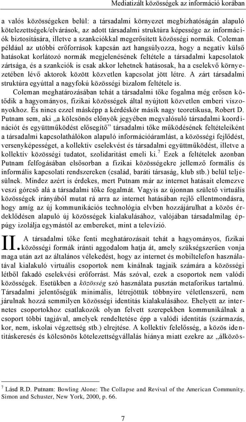Coleman például az utóbbi erőforrások kapcsán azt hangsúlyozza, hogy a negatív külső hatásokat korlátozó normák megjelenésének feltétele a társadalmi kapcsolatok zártsága, és a szankciók is csak