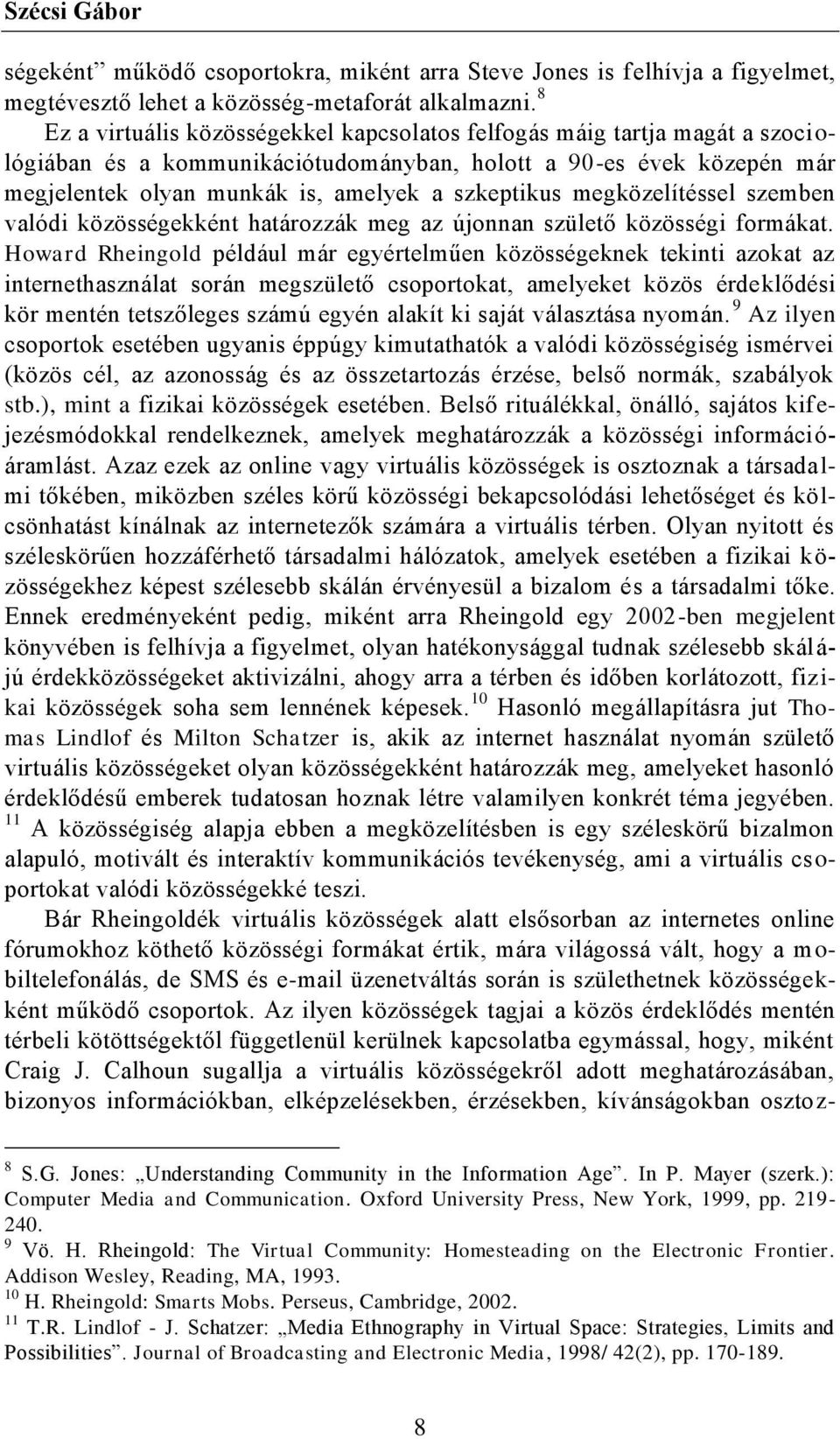 megközelítéssel szemben valódi közösségekként határozzák meg az újonnan születő közösségi formákat.