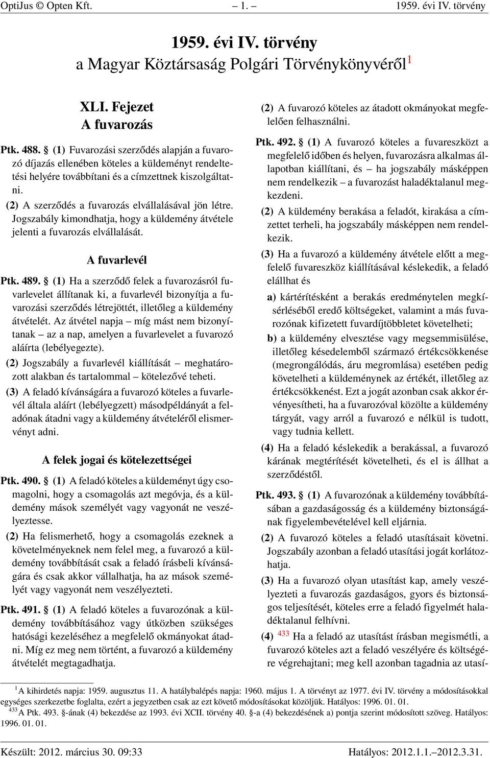 (2) A szerződés a fuvarozás elvállalásával jön létre. Jogszabály kimondhatja, hogy a küldemény átvétele jelenti a fuvarozás elvállalását. A fuvarlevél Ptk. 489.