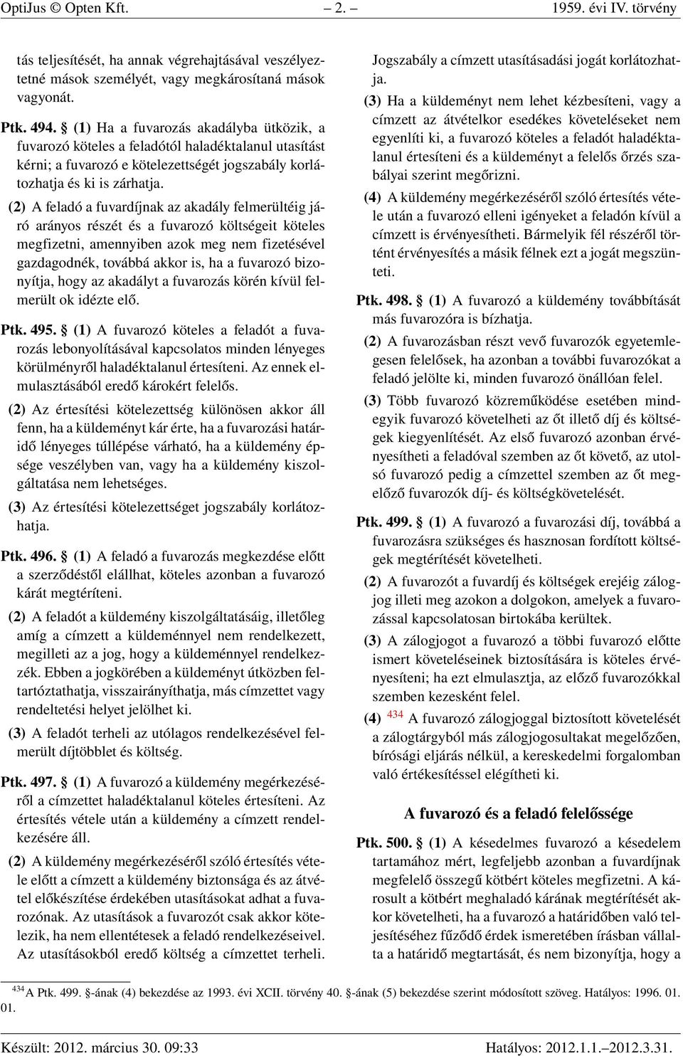 (2) A feladó a fuvardíjnak az akadály felmerültéig járó arányos részét és a fuvarozó költségeit köteles megfizetni, amennyiben azok meg nem fizetésével gazdagodnék, továbbá akkor is, ha a fuvarozó