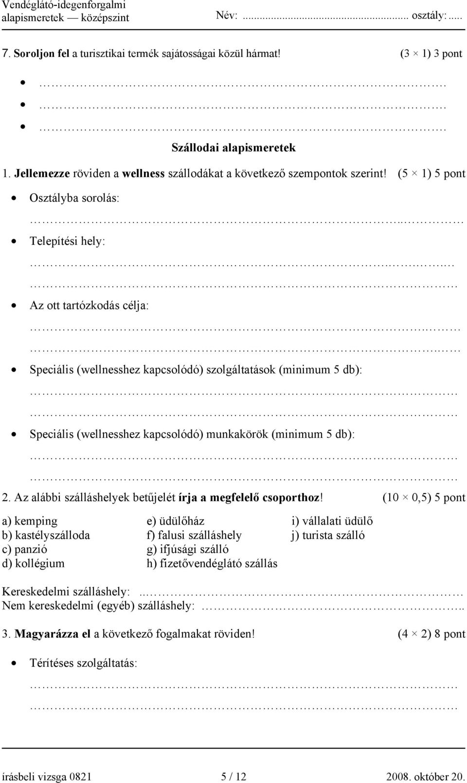 . Speciális (wellnesshez kapcsolódó) szolgáltatások (minimum 5 db): Speciális (wellnesshez kapcsolódó) munkakörök (minimum 5 db): 2. Az alábbi szálláshelyek betűjelét írja a megfelelő csoporthoz!