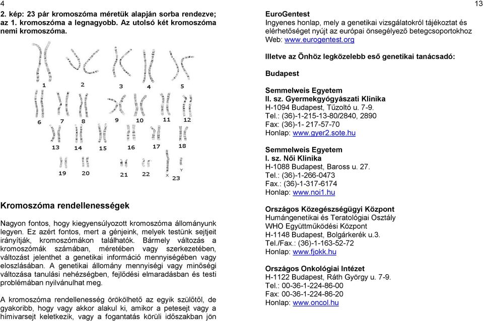 org 13 Illetve az Önhöz legközelebb eső genetikai tanácsadó: Budapest Semmelweis Egyetem II. sz. Gyermekgyógyászati Klinika H-1094 Budapest, Tűzoltó u. 7-9. Tel.