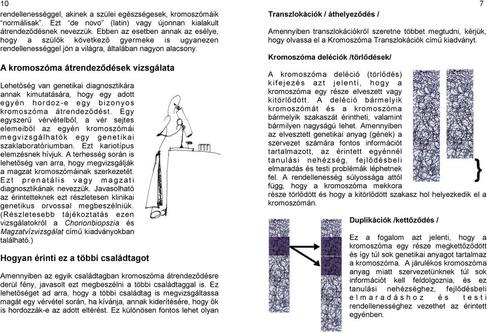 A kromoszóma átrendeződések vizsgálata Lehetőség van genetikai diagnosztikára annak kimutatására, hogy egy adott egyén hordoz-e egy bizonyos kromoszóma átrendeződést.