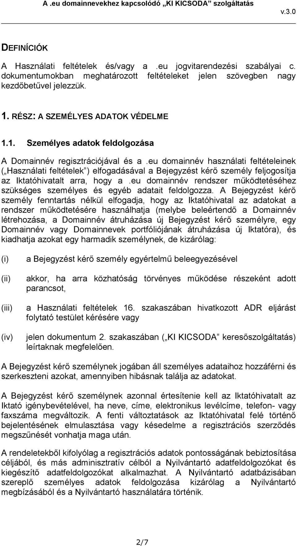 eu domainnév használati feltételeinek ( Használati feltételek ) elfogadásával a Bejegyzést kérő személy feljogosítja az Iktatóhivatalt arra, hogy a.