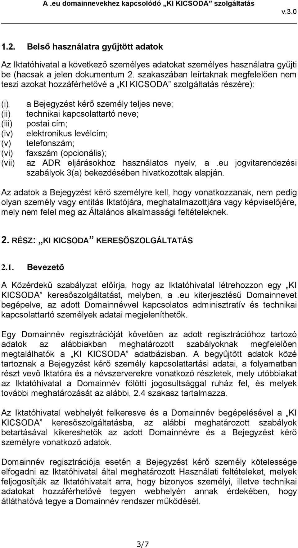 cím; elektronikus levélcím; telefonszám; faxszám (opcionális); az ADR eljárásokhoz használatos nyelv, a.eu jogvitarendezési szabályok 3(a) bekezdésében hivatkozottak alapján.