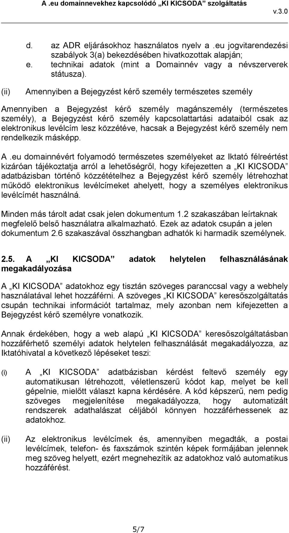 elektronikus levélcím lesz közzétéve, hacsak a Bejegyzést kérő személy nem rendelkezik másképp. A.