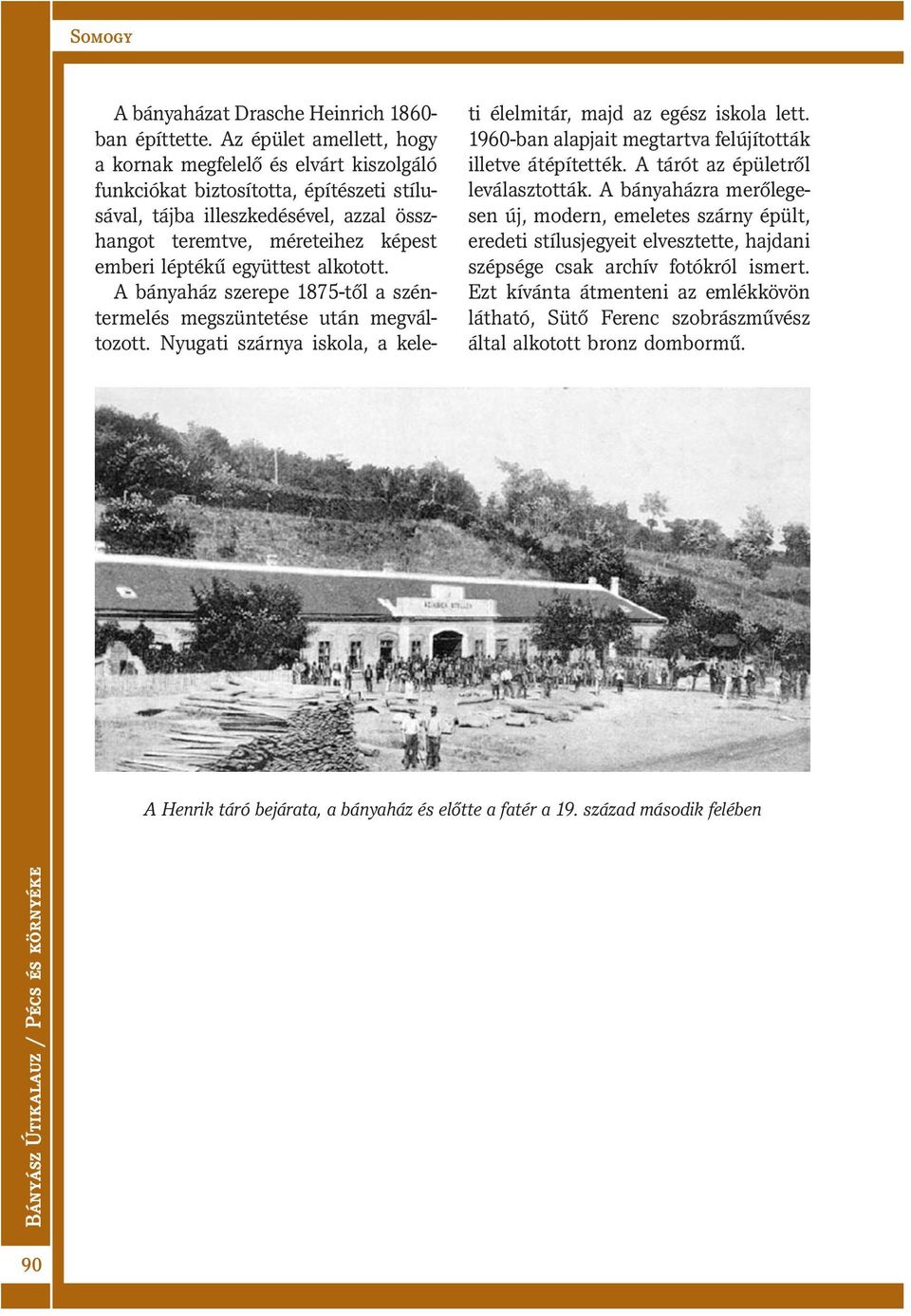 együttest alkotott. A bányaház szerepe 1875-től a széntermelés megszüntetése után megváltozott. Nyugati szárnya iskola, a keleti élelmitár, majd az egész iskola lett.