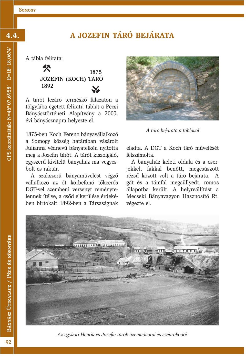 1875-ben Koch Ferenc bányavállalkozó a Somogy község határában vásárolt Julianna védnevű bányatelkén nyitotta meg a Jozefi n tárót.