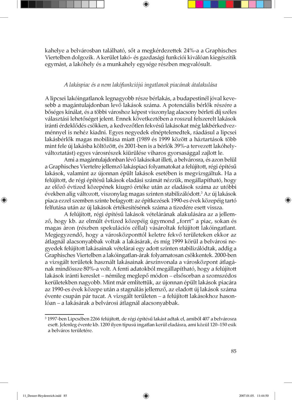 A lakáspiac és a nem lakófunkciójú ingatlanok piacának átalakulása A lipcsei lakóingatlanok legnagyobb része bérlakás, a budapestinél jóval kevesebb a magántulajdonban levő lakások száma.