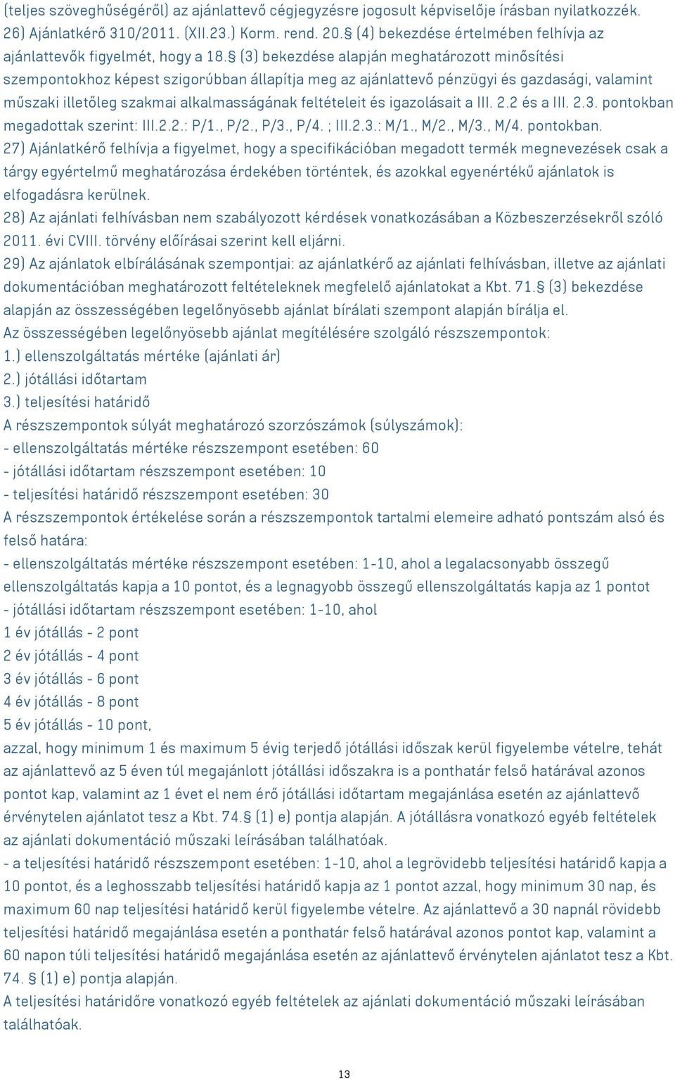 (3) bekezdése alapján meghatározott minősítési szempontokhoz képest szigorúbban állapítja meg az ajánlattevő pénzügyi és gazdasági, valamint műszaki illetőleg szakmai alkalmasságának feltételeit és