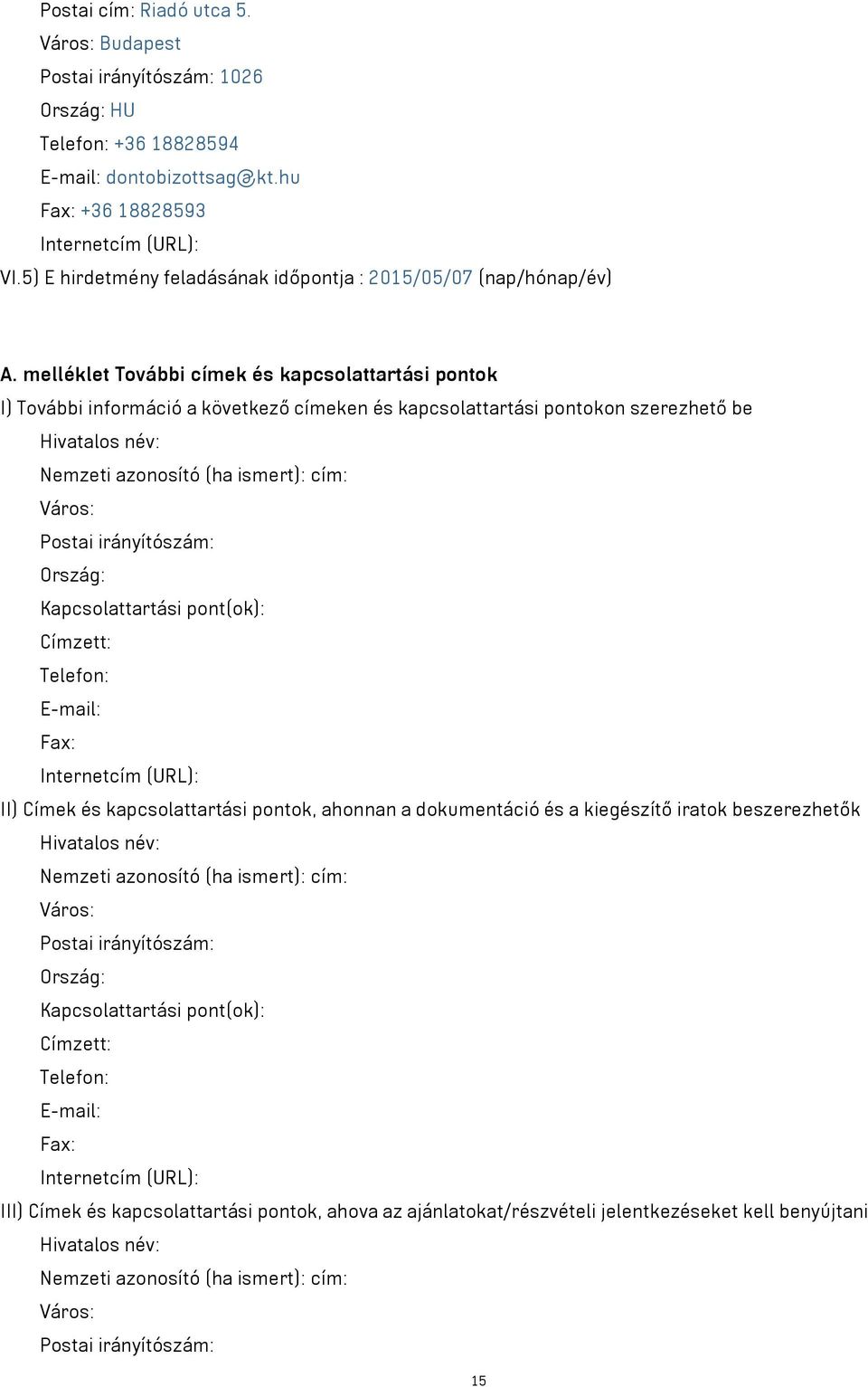 melléklet További címek és kapcsolattartási pontok I) További információ a következő címeken és kapcsolattartási pontokon szerezhető be Hivatalos név: Nemzeti azonosító (ha ismert): cím: Város: