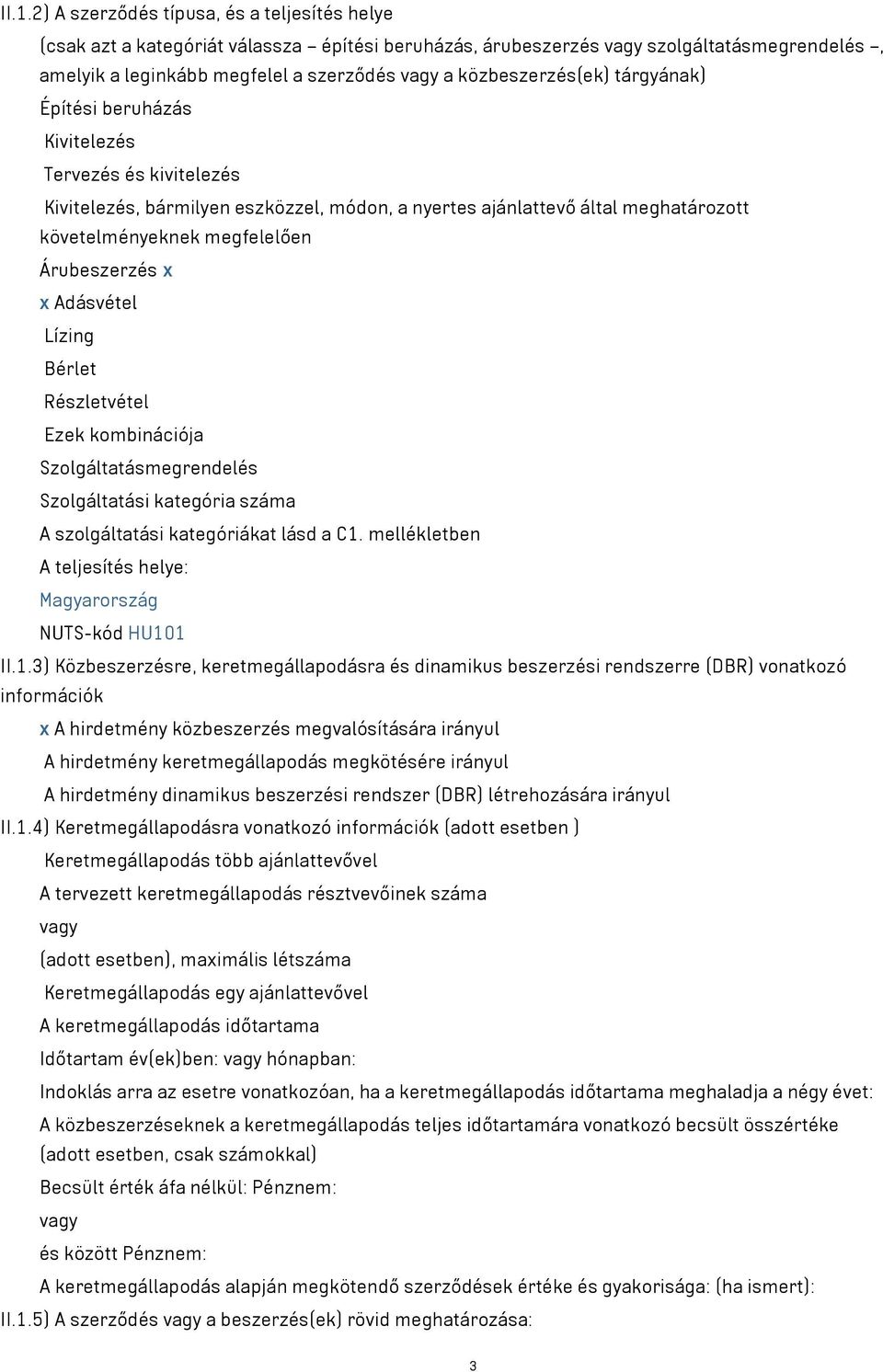 Árubeszerzés x x Adásvétel Lízing Bérlet Részletvétel Ezek kombinációja Szolgáltatásmegrendelés Szolgáltatási kategória száma A szolgáltatási kategóriákat lásd a C1.