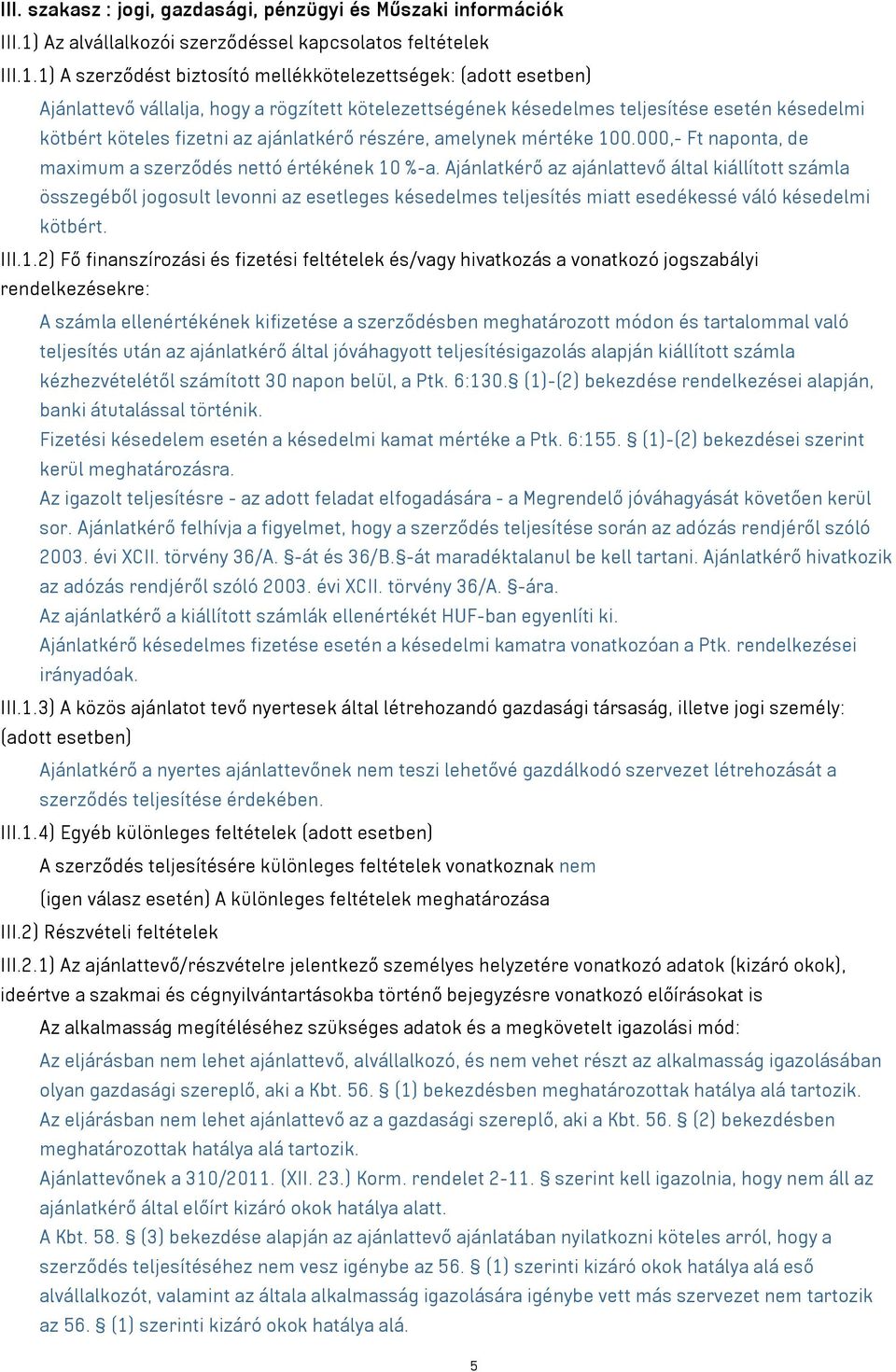 1) A szerződést biztosító mellékkötelezettségek: (adott esetben) Ajánlattevő vállalja, hogy a rögzített kötelezettségének késedelmes teljesítése esetén késedelmi kötbért köteles fizetni az