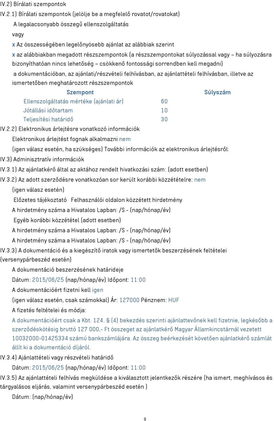 ajánlati/részvételi felhívásban, az ajánlattételi felhívásban, illetve az ismertetőben meghatározott részszempontok Szempont Súlyszám Ellenszolgáltatás mértéke (ajánlati ár) 60 Jótállási időtartam 10