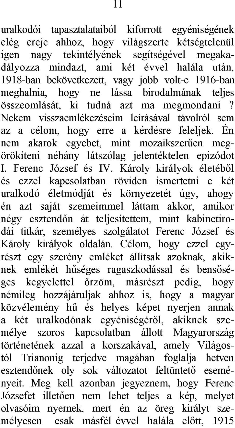 Nekem visszaemlékezéseim leírásával távolról sem az a célom, hogy erre a kérdésre feleljek. Én nem akarok egyebet, mint mozaikszerűen megörökíteni néhány látszólag jelentéktelen epizódot I.