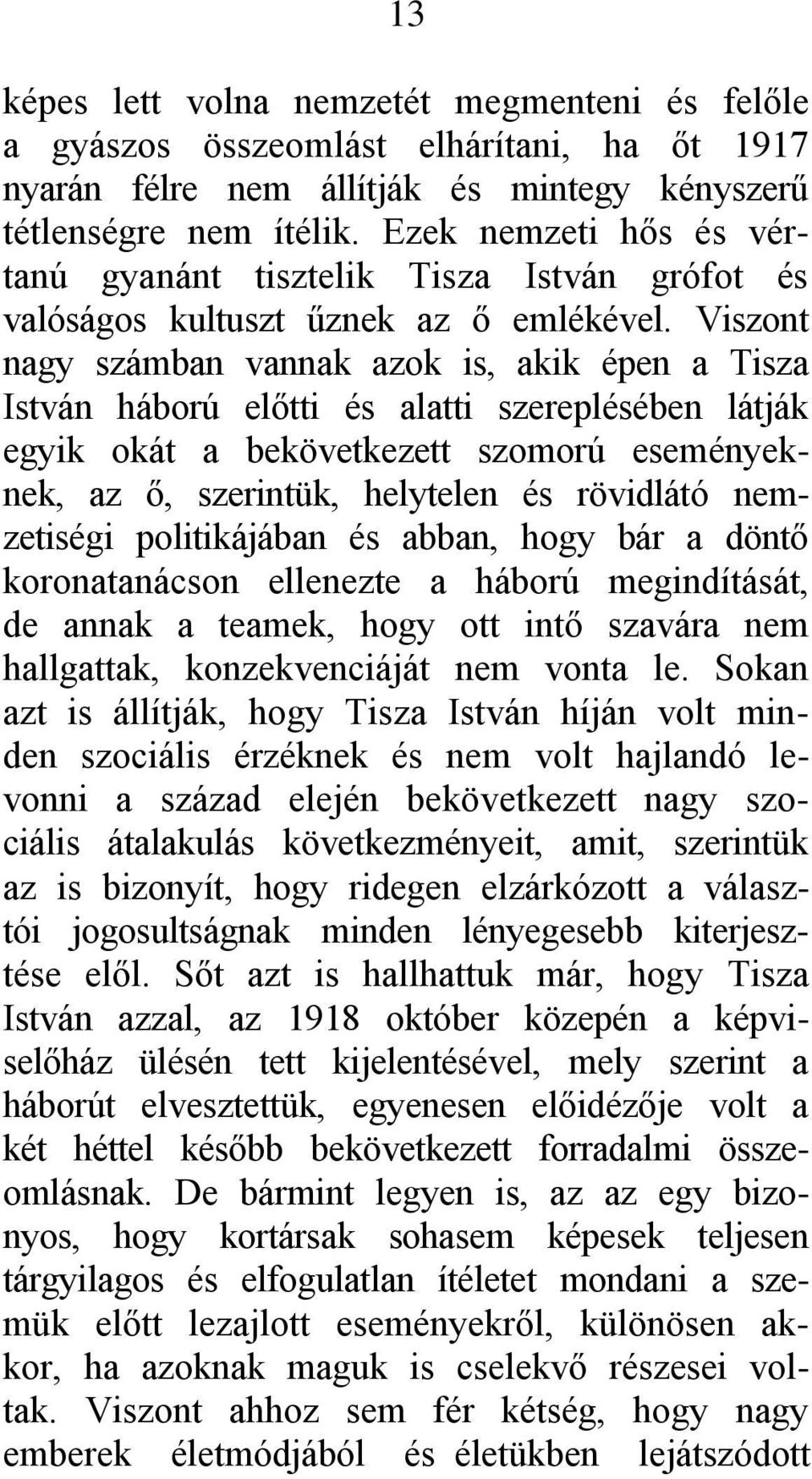 Viszont nagy számban vannak azok is, akik épen a Tisza István háború előtti és alatti szereplésében látják egyik okát a bekövetkezett szomorú eseményeknek, az ő, szerintük, helytelen és rövidlátó