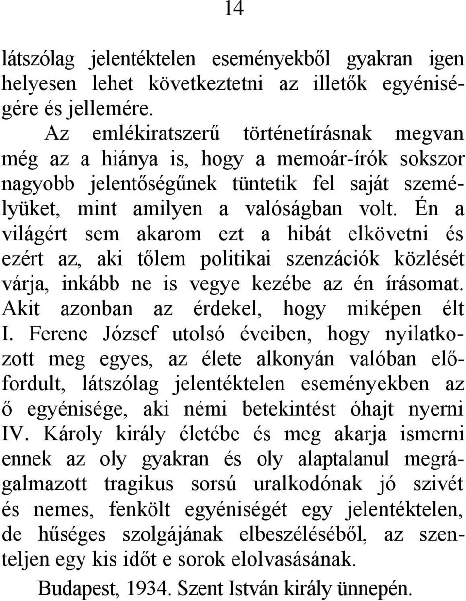 Én a világért sem akarom ezt a hibát elkövetni és ezért az, aki tőlem politikai szenzációk közlését várja, inkább ne is vegye kezébe az én írásomat. Akit azonban az érdekel, hogy miképen élt I.