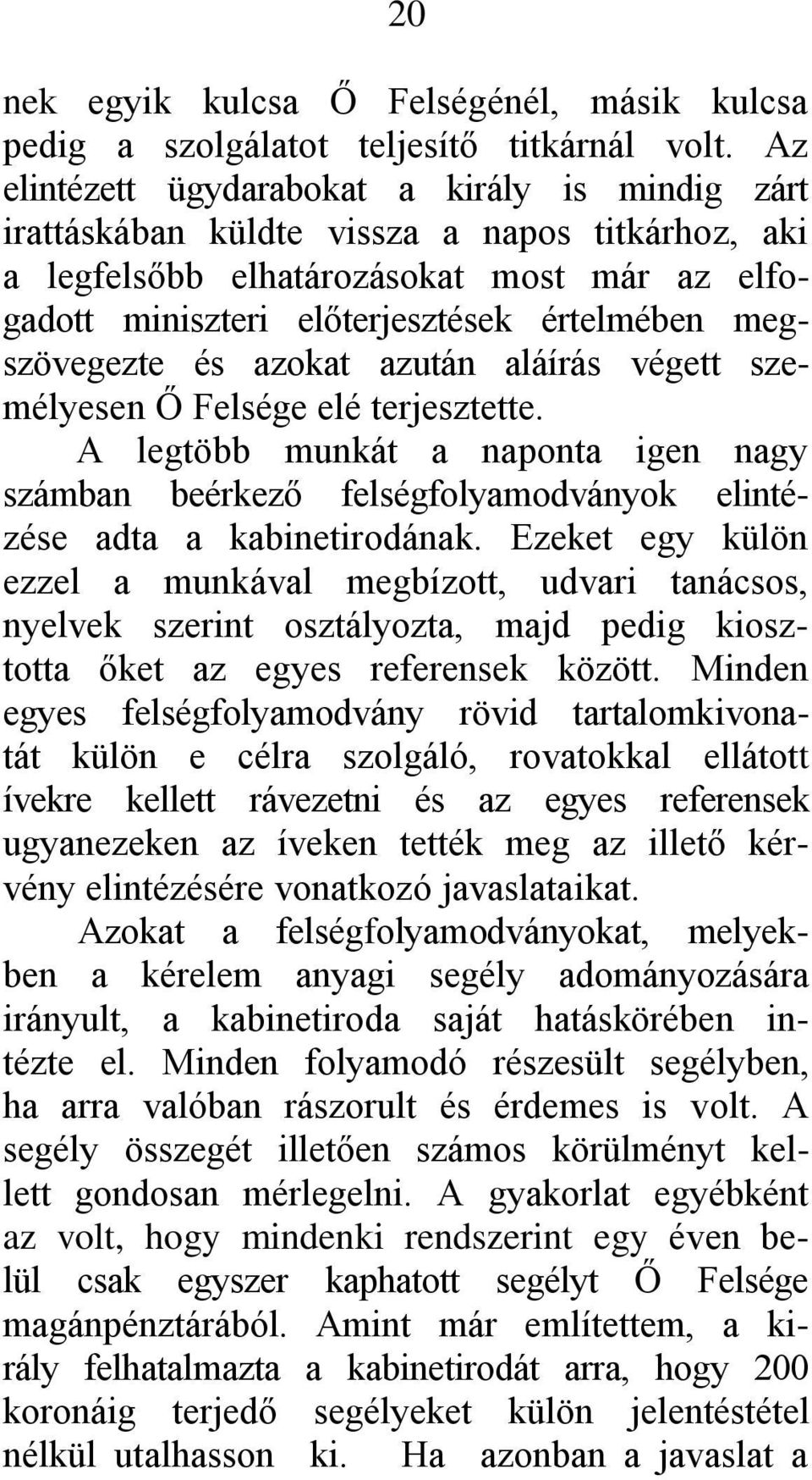 megszövegezte és azokat azután aláírás végett személyesen Ő Felsége elé terjesztette. A legtöbb munkát a naponta igen nagy számban beérkező felségfolyamodványok elintézése adta a kabinetirodának.