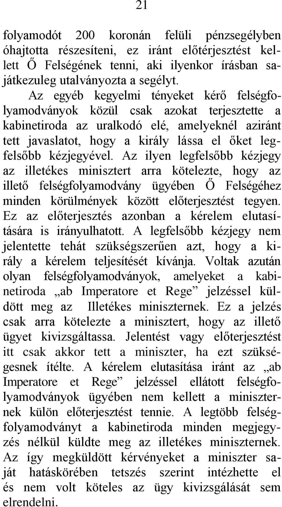 kézjegyével. Az ilyen legfelsőbb kézjegy az illetékes minisztert arra kötelezte, hogy az illető felségfolyamodvány ügyében Ő Felségéhez minden körülmények között előterjesztést tegyen.