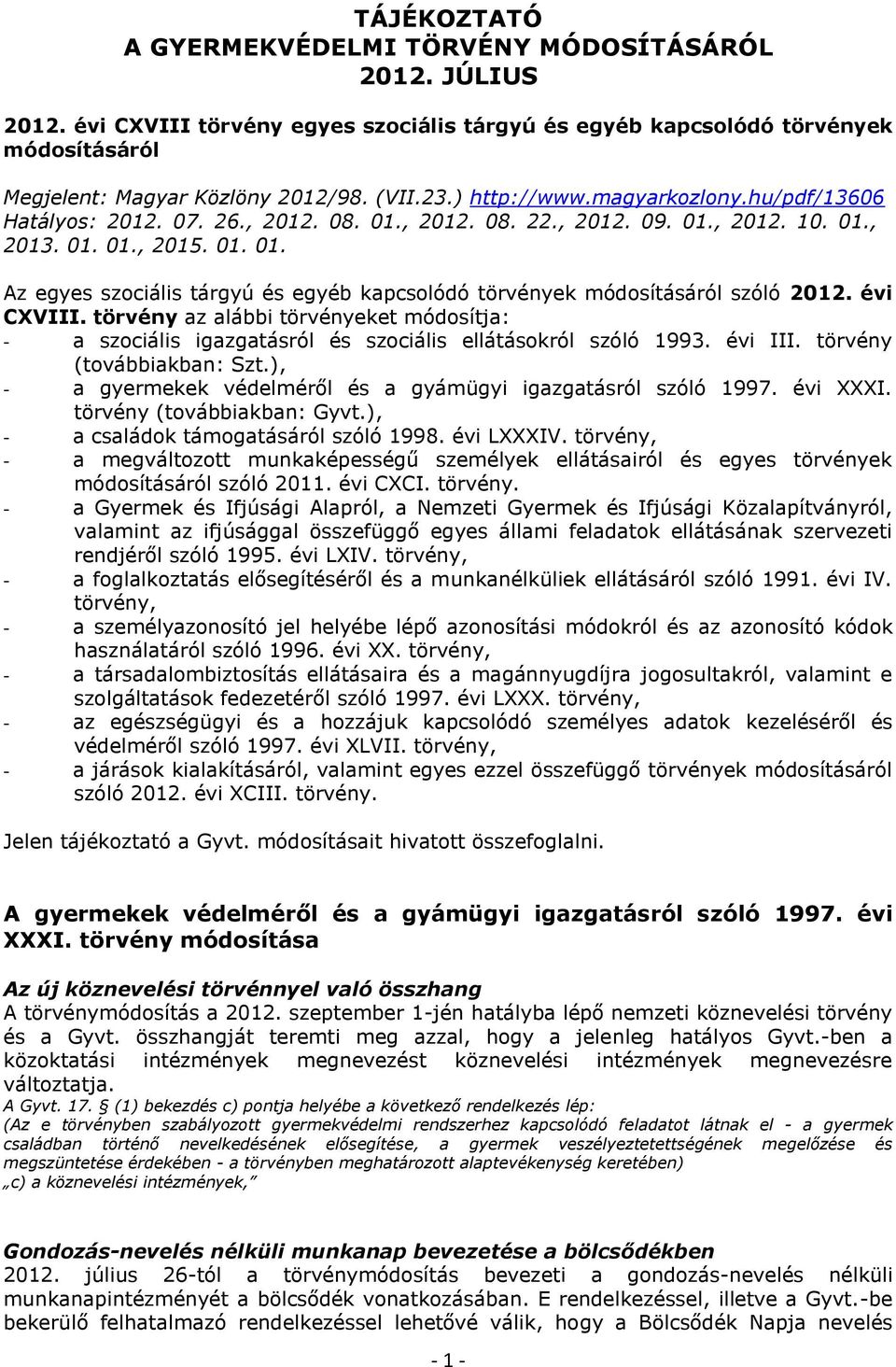 évi CXVIII. törvény az alábbi törvényeket módosítja: - a szociális igazgatásról és szociális ellátásokról szóló 1993. évi III. törvény (továbbiakban: Szt.